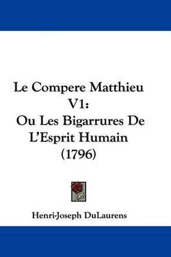 Cover image for Le Compere Matthieu V1: Ou Les Bigarrures De L'Esprit Humain (1796)