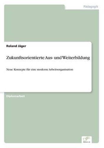 Cover image for Zukunftsorientierte Aus- und Weiterbildung: Neue Konzepte fur eine moderne Arbeitsorganisation