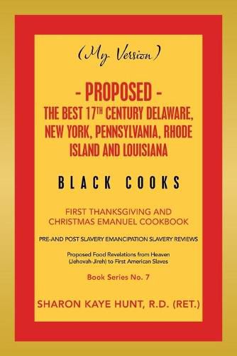 (My Version) - Proposed - the Best 17Th Century Delaware, New York, Pennsylvania, Rhode Island and Louisiana Black Cooks: First Thanksgiving and Christmas Emanuel Cookbook