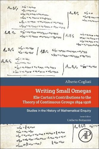 Cover image for Writing Small Omegas: Elie Cartan's Contributions to the Theory of Continuous Groups 1894-1926