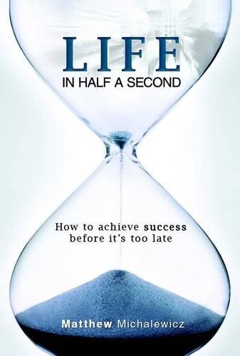 Life in Half a Second: How to achieve success before it's too late
