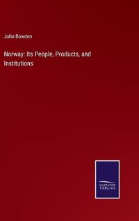 Cover image for Norway: Its People, Products, and Institutions