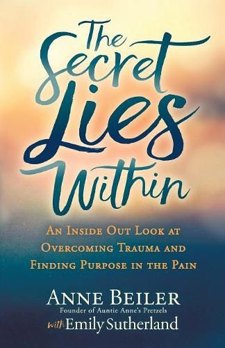 Cover image for The Secret Lies Within: An Inside Out Look at Overcoming Trauma and Finding Purpose in the Pain