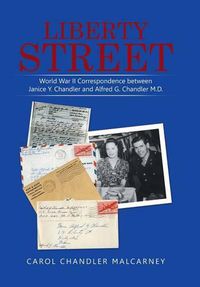 Cover image for Liberty Street: World War II Correspondence between Janice Y. Chandler and Alfred G. Chandler M.D.