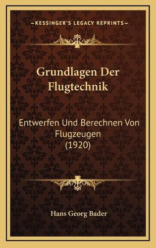 Cover image for Grundlagen Der Flugtechnik: Entwerfen Und Berechnen Von Flugzeugen (1920)