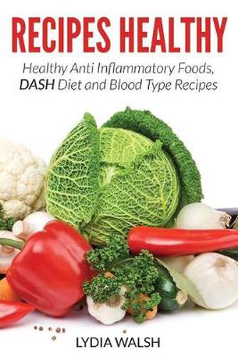 Cover image for Recipes Healthy: Healthy Anti Inflammatory Foods, DASH Diet and Blood Type Recipes