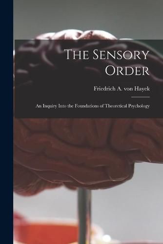 Cover image for The Sensory Order; an Inquiry Into the Foundations of Theoretical Psychology