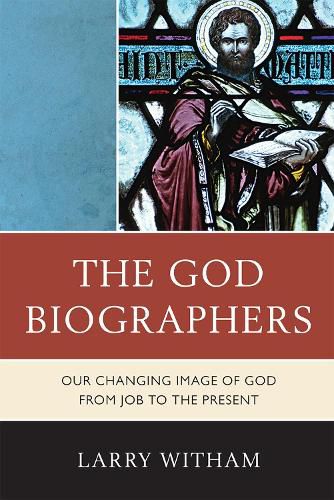 Cover image for The God Biographers: Our Changing Image of God from Job to the Present