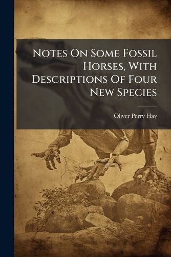 Cover image for Notes On Some Fossil Horses, With Descriptions Of Four New Species