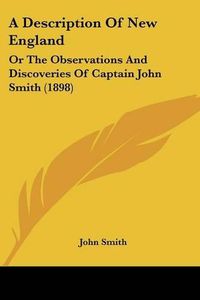 Cover image for A Description of New England: Or the Observations and Discoveries of Captain John Smith (1898)