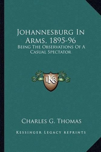 Johannesburg in Arms, 1895-96: Being the Observations of a Casual Spectator