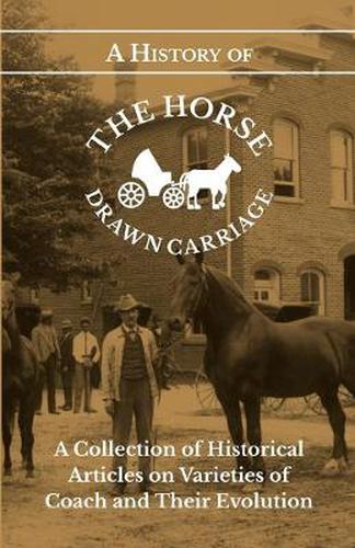 Cover image for A History of the Horse Drawn Carriage - A Collection of Historical Articles on Varieties of Coach and Their Evolution