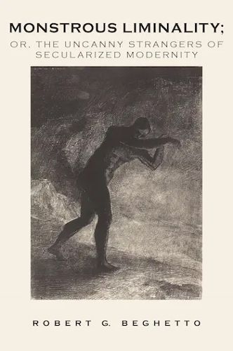 Cover image for Monstrous Liminality: Or, The Uncanny Strangers of Secularized Modernity