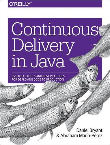 Cover image for Continuous Delivery in Java: Essential Tools and Best Practices for Deploying Code to Production