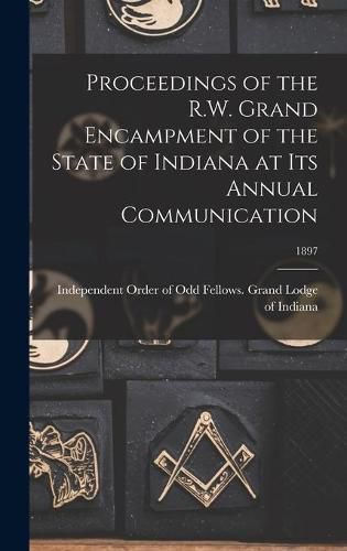 Cover image for Proceedings of the R.W. Grand Encampment of the State of Indiana at Its Annual Communication; 1897