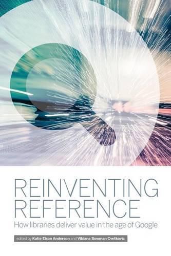 Cover image for Reinventing Reference: How Public, Academic, and School Libraries Deliver Value in the Age of Google