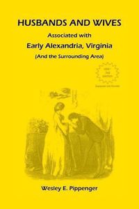 Cover image for Husbands and Wives Associated with Early Alexandria, Virginia (And the Surrounding Area), 3rd Edition, Revised