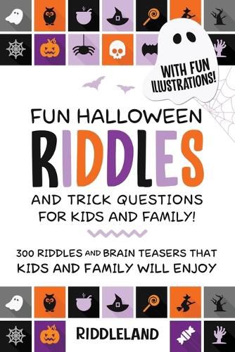 Cover image for Fun Halloween Riddles and Trick Questions For Kids and Family: Trick-or-Treat Edition: 300 Riddles and Brain Teasers That Kids and Family Will Enjoy Ages 6-8 7-9 10-12