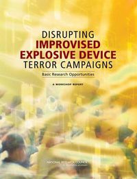 Cover image for Disrupting Improvised Explosive Device Terror Campaigns: Basic Research Opportunities: A Workshop Report