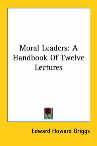 Cover image for Moral Leaders: A Handbook of Twelve Lectures