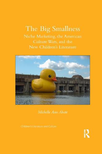 Cover image for The Big Smallness: Niche Marketing, the American Culture Wars, and the New Children s Literature