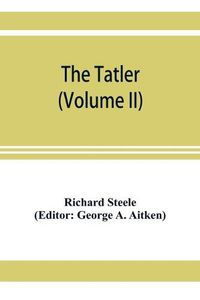 Cover image for The Tatler (Volume II)