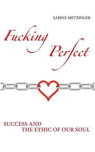 Cover image for Fucking Perfect: Success and the Ethic of our Soul