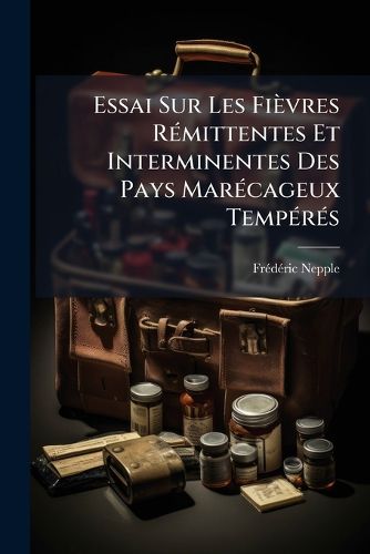 Cover image for Essai Sur Les Fi Vres R Mittentes Et Interminentes Des Pays Mar Cageux Temp R S