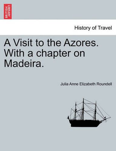 Cover image for A Visit to the Azores. with a Chapter on Madeira.
