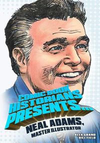Cover image for Comic Book Historians Presents...: Neal Adams, Master Illustrator
