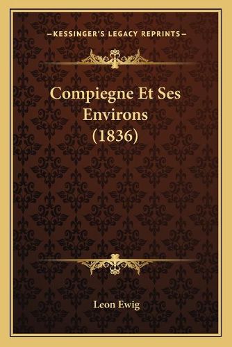 Cover image for Compiegne Et Ses Environs (1836)