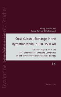 Cover image for Cross-Cultural Exchange in the Byzantine World, c.300-1500 AD: Selected Papers from the XVII International Graduate Conference of the Oxford University Byzantine Society