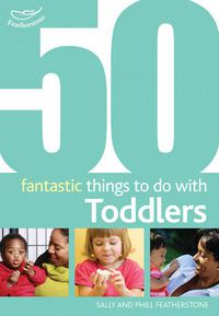 Cover image for 50 Fantastic things to do with toddlers: 16-36 Months