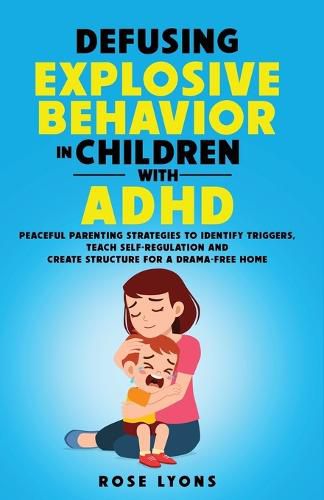 Cover image for Defusing Explosive Behavior in Children with ADHD Peaceful Parenting Strategies to Identify Triggers Teach Self-Regulation and Create Structure for a Drama-Free Home