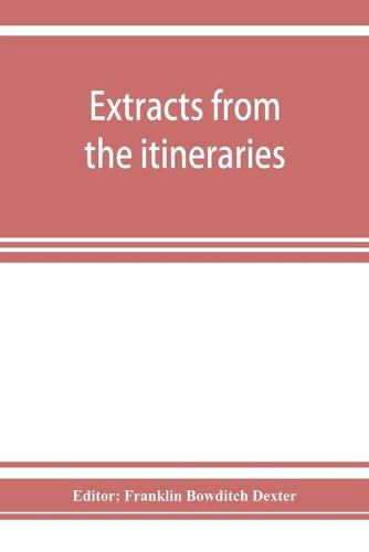 Extracts from the itineraries and other miscellanies of Ezra Stiles, D. D., LL. D., 1755-1794, with a selection from his correspondence