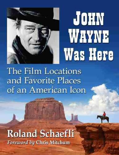 Cover image for John Wayne Was Here: The Film Locations and Favorite Places of an American Icon