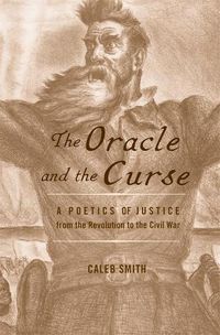 Cover image for The Oracle and the Curse: A Poetics of Justice from the Revolution to the Civil War