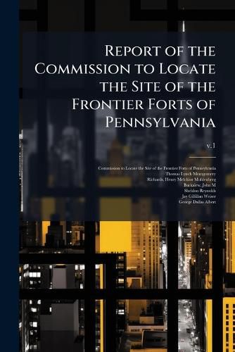 Cover image for Report of the Commission to Locate the Site of the Frontier Forts of Pennsylvania