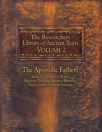 Cover image for The Researchers Library of Ancient Texts, Volume 2: The Apostolic Fathers Includes Clement of Rome, Mathetes, Polycarp, Ignatius, Barnabas, Papias, Justin Martyr, & Irenaeus