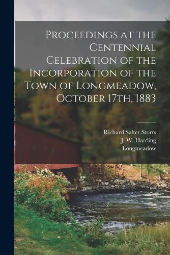 Cover image for Proceedings at the Centennial Celebration of the Incorporation of the Town of Longmeadow, October 17th, 1883