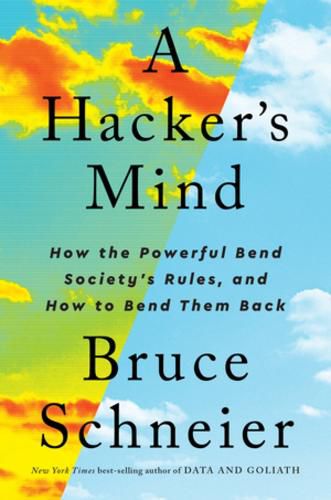 Cover image for A Hacker's Mind: How the Powerful Bend Society's Rules, and How to Bend them Back