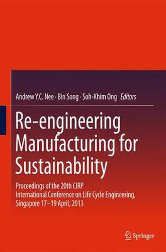 Cover image for Re-engineering Manufacturing for Sustainability: Proceedings of the 20th CIRP International Conference on Life Cycle Engineering, Singapore 17-19 April, 2013