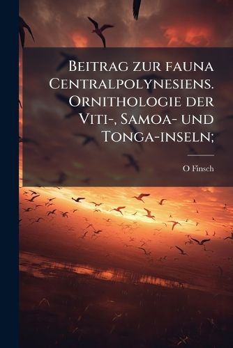 Cover image for Beitrag Zur Fauna Centralpolynesiens. Ornithologie Der Viti-, Samoa- Und Tonga-Inseln;