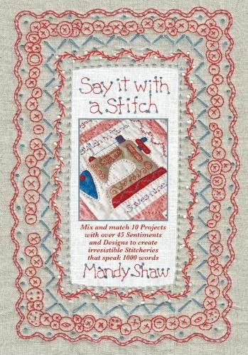 Cover image for Say it with a Stitch: Mix and match 10 projects with over 45 sentiments and designs to create irresistible stitcheries that speak 1000 words