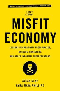 Cover image for The Misfit Economy: Lessons in Creativity from Pirates, Hackers, Gangsters and Other Informal Entrepreneurs