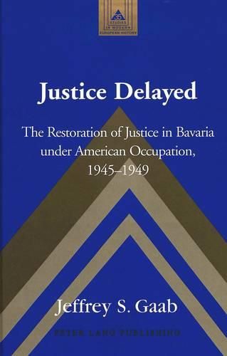 Cover image for Justice Delayed: The Restoration of Justice in Bavaria Under American Occupation, 1945-1949