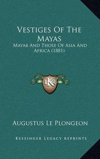 Cover image for Vestiges of the Mayas: Mayab and Those of Asia and Africa (1881)