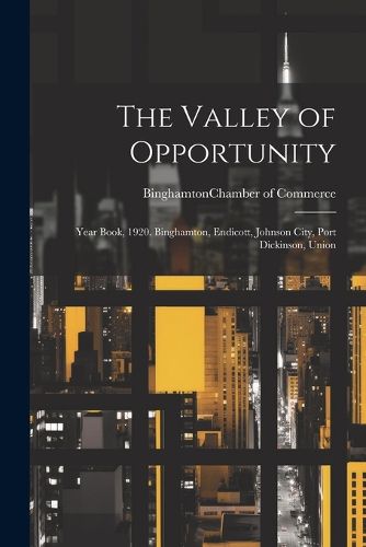 Cover image for The Valley of Opportunity; Year Book, 1920. Binghamton, Endicott, Johnson City, Port Dickinson, Union