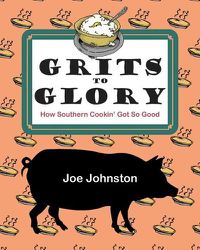 Cover image for Grits to Glory: How Southern Cookin' Got So Good