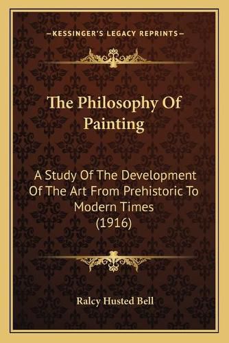 Cover image for The Philosophy of Painting: A Study of the Development of the Art from Prehistoric to Modern Times (1916)